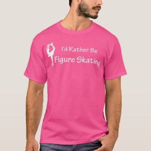 Ich wäre lieber Eiskunstlauf Eis laufen T-Shirt