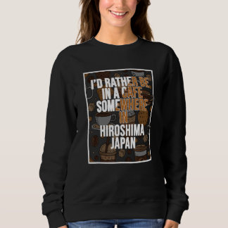Ich wäre lieber in einem Café irgendwo in Hiroshim Sweatshirt