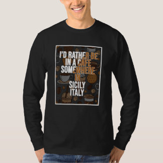 Ich wäre lieber in einem Café irgendwo in Sizilien T-Shirt