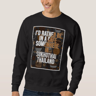 Ich wäre lieber in einem Café irgendwo in Sukhotha Sweatshirt