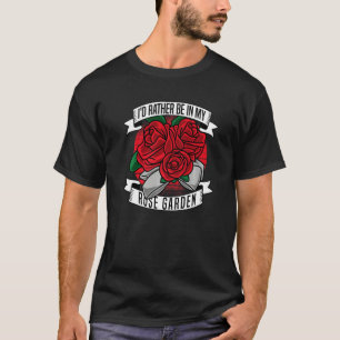 Ich wäre lieber in meinem Rosengarten, Rosen gärtn T-Shirt
