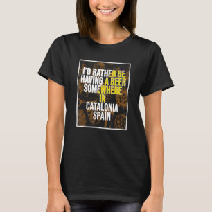 Ich wäre lieber irgendwo in Katalonien ein Bier tr T-Shirt