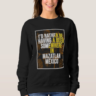 Ich wäre lieber irgendwo in Mazatlán ein Bier trin Sweatshirt