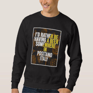 Ich wäre lieber irgendwo in Positano ein Bier trin Sweatshirt