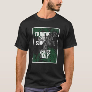 Ich wäre lieber irgendwo in Venedig am Chillen T-Shirt