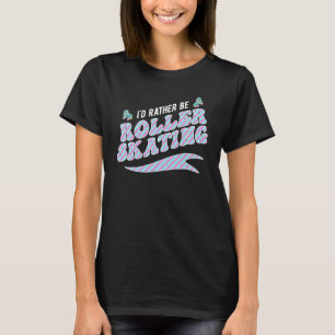 Ich wäre lieber Rollschuhlauf Rollschuh Roller T-Shirt