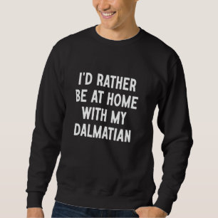 Ich wäre lieber zu Hause mit meinem Dalmatiner Sweatshirt