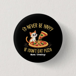 Ich wäre niemals glücklich, wenn ich keine Pizza e Button