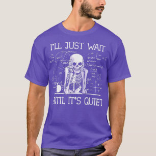 Ich warte nur, bis die leise Skelettlehrerin Lov T-Shirt