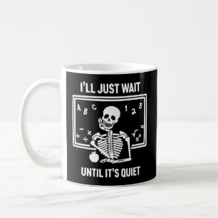 Ich warte nur, bis es der leise Skelettlehrer H is Kaffeetasse