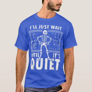 Ich warte nur, bis es der leise Skelettlehrer H is T-Shirt