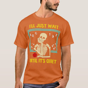 Ich warte nur, bis sein leiser Skelettlehrer 14 T-Shirt