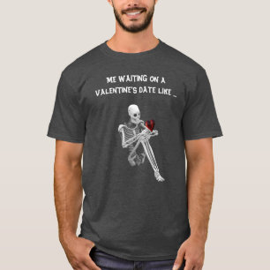 ICH WARTETE AUF EINEM VALENTINISCHEN DATUM WIE ... T-Shirt