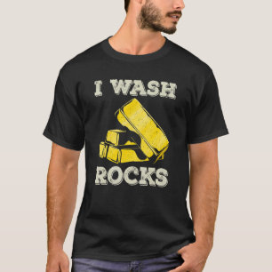 Ich wasche Rocks Gold Panning Miner Panner Gold Mi T-Shirt