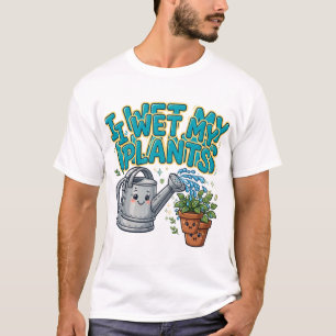 Ich wässere meine Pflanzen Lustiger Pflanzenwitz T-Shirt