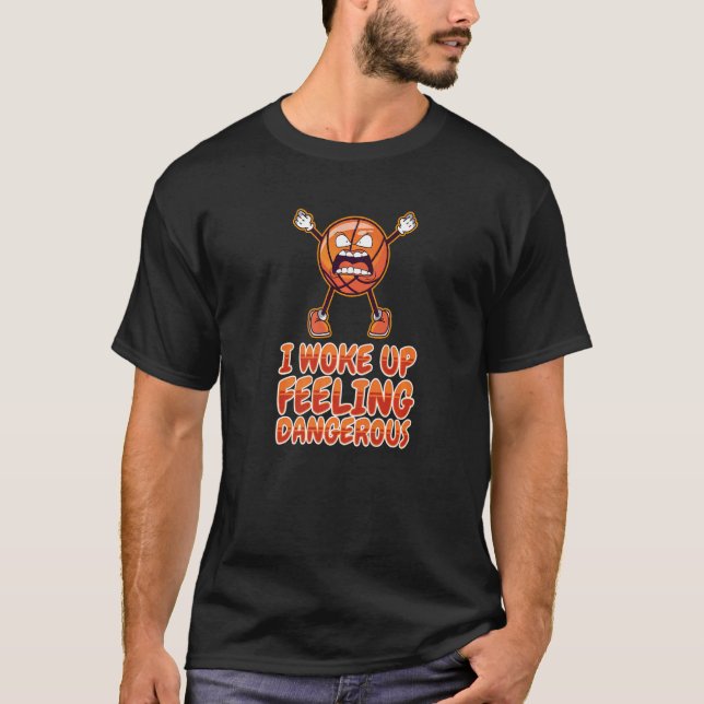 Ich Weckte Gefühl Dangerous Basket Sport Basketba  T-Shirt (Vorderseite)