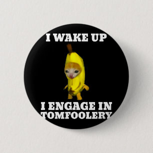 Ich Weckte hoch und engagierte mich in Tomfoolery  Button