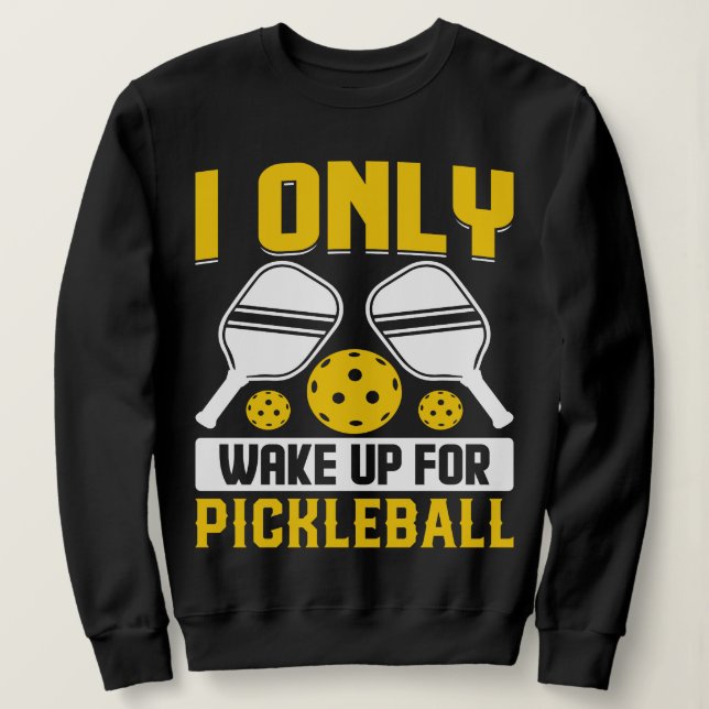 Ich weckte mich für Pickleball Art for Men Women Sweatshirt (Design vorne)
