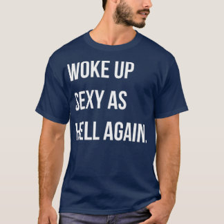 Ich Weckte sexy wie hell wieder komisch sarkastisc T-Shirt