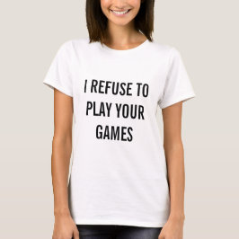 Ich weigere mich, Ihre Spiele zu spielen T-Shirt