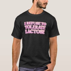 Ich weigere mich, Lactose zu tolerieren_3 T-Shirt