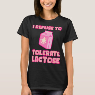 Ich weigere mich, Lactose zu tolerieren T-Shirt