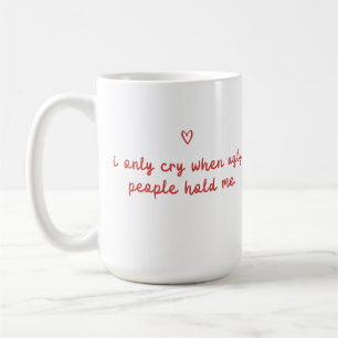 Ich weine nur, wenn hässliche Menschen mich halten Kaffeetasse