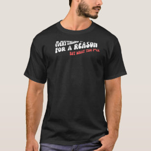 Ich weiß, alles passiert aus einem Grund, außer Wt T-Shirt