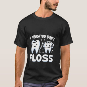 Ich weiß, dass du nicht floss Lustiger Zahnarzt -- T-Shirt