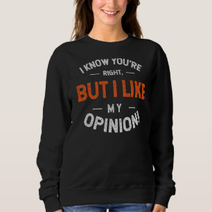 Ich weiß, dass du recht hast, aber ich mag meine M Sweatshirt