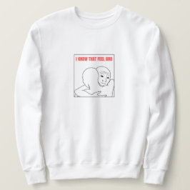 Ich weiß, dass Gefühl Bro Meme Sweatshirt
