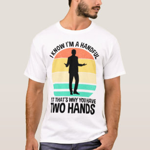 Ich weiß, dass ich eine Handvoll bin T-Shirt