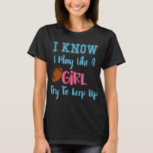 Ich weiß, dass ich wie ein Mädchen spiele, versu T-Shirt