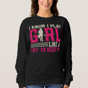 Ich weiß, dass ich wie ein Mädchen spiele, versuch Sweatshirt
