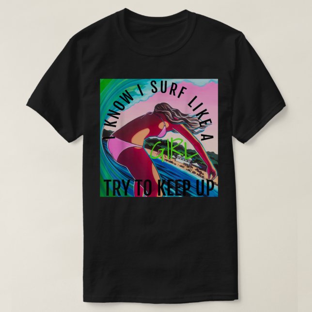 Ich weiß, dass ich wie ein Mädchen surfe T-Shirt (Design vorne)