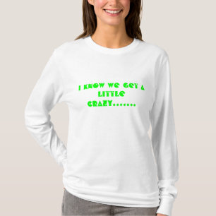 Ich weiß, dass wir wenig verrückt ....... erhalt T-Shirt