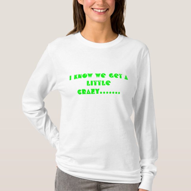 Ich weiß, dass wir wenig verrückt ....... erhalten T-Shirt (Vorderseite)