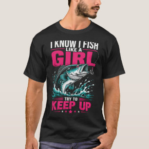 Ich weiß, ich fische wie ein Mädchen, versucht mit T-Shirt