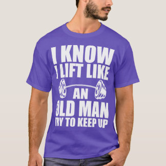 Ich weiß, ich hebe wie ein alter Mann und versuche T-Shirt