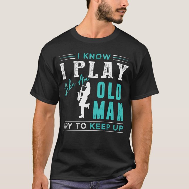 Ich weiß, ich spiele Saxophon wie ein alter Mann v T-Shirt (Vorderseite)