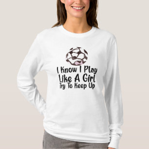 Ich weiß, ich spiele wie ein Mädchen Fußball T-Shirt