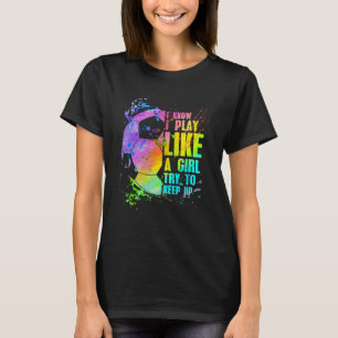 Ich weiß, ich spiele wie ein Mädchen. Versucht mit T-Shirt