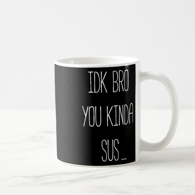 Ich weiß nicht, Bruder, du bist irgendwie verdächt Kaffeetasse (Rechts)