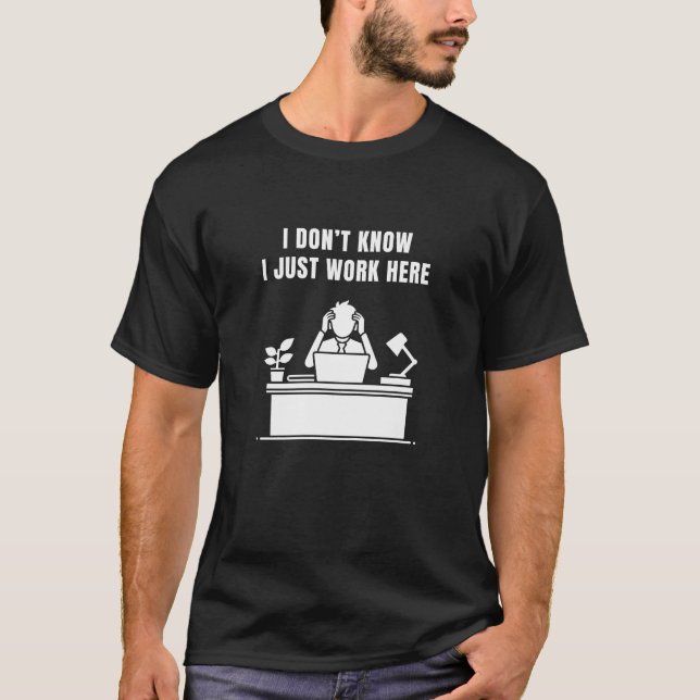 Ich weiß nicht, dass ich hier am Arbeitsplatz arbe T-Shirt (Vorderseite)