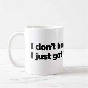 Ich weiß nicht. Ich bin gerade erst angekommen Kaffeetasse