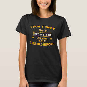 Ich weiß nicht, in meinem Alter zu handeln, ich wa T-Shirt