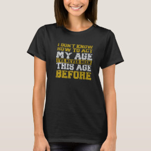 Ich weiß nicht, in meinem Alter zu handeln, ich wa T-Shirt