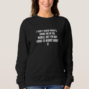 Ich weiß nicht, was in der Welt vor sich geht, abe Sweatshirt