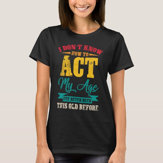 Ich weiß nicht, wie ich in meinem Alter agiere T-Shirt (Vorderseite)