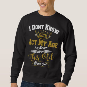 Ich weiß nicht, wie ich in meinem Alter noch nie w Sweatshirt